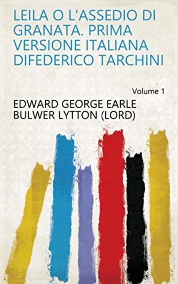 Leila o l'assedio di Granata. Prima versione italiana diFederico Tarchini Volume 1